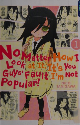 No matter how I look at it, it's you guys' fault I'm not popular! (2013, Yen Press)