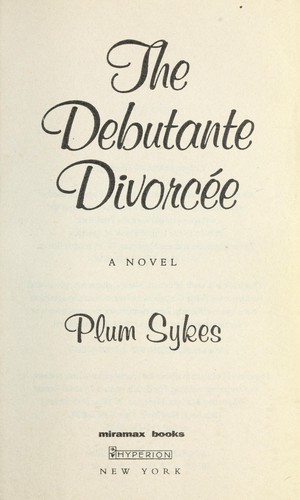 Plum Sykes: DEBUTANTE DIVORCEE, THE (Paperback, 2008, Miramax)