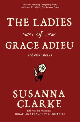 The Ladies of Grace Adieu and Other Stories (Paperback, 2007, Bloomsbury USA)