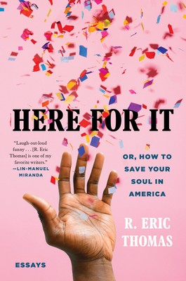 R. Eric Thomas: Here for It: Or, How to Save Your Soul in America; Essays (2020, Ballantine Books)