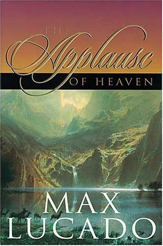 Max Lucado: The Applause Of Heaven (Paperback, 1999, Word Publishing)