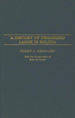 Robert Jackson Alexander: A history of organized labor in Bolivia (2005, Praeger Publishers)