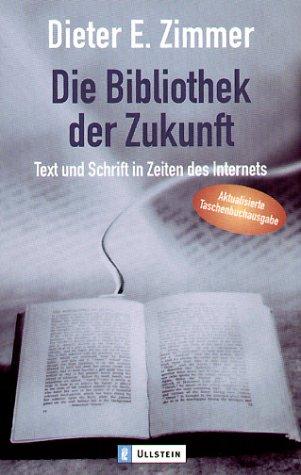 Dieter E. Zimmer: Die Bibliothek der Zukunft. Text und Schrift in Zeiten des Internet. (Paperback, German language, 2001, Ullstein Tb)