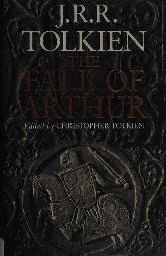 J.R.R. Tolkien: The Fall of Arthur (2013, Houghton Mifflin Harcourt)