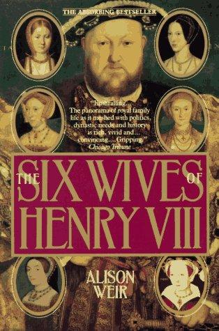 Alison Weir: The six wives of Henry VIII (1993, Ballantine Books)