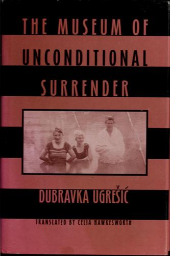 Dubravka Ugrešić (duplicate), Celia Hawkesworth: The Museum of Unconditional Surrender (Hardcover, 1999, New Directions Publishing Corporation)