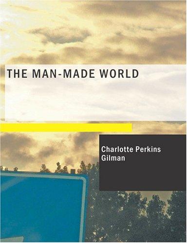 Charlotte Perkins Gilman: The Man-Made World (Large Print Edition) (Paperback, 2007, BiblioBazaar)