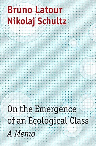 Nikolaj Schultz, Bruno Latour, Julie Rose: On the Emergence of an Ecological Class (2022, Polity Press)