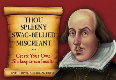 Sarah Royal: Thou Spleeny Swagbellied Miscreant Create Your Own Shakespearean Insults (2014, Running Press)