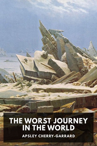 Apsley Cherry-Garrard: The Worst Journey in the World (EBook, 2014, Standard Ebooks)