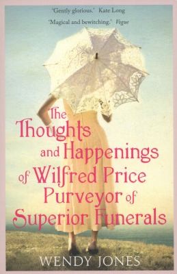 Wendy Jones: The Thoughts And Happenings Of Wilfred Price Purveyor Of Superior Funerals (2012, Constable and Robinson)