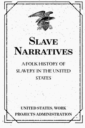 United States. Work Projects Administration: Slave Narratives : a Folk History of Slavery in the United States : From Interviews with Former Slaves (Paperback, 2016, CreateSpace Independent Publishing Platform)