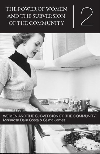 Selma James, Mariarosa Dalla Costa: The Power of Women and the Subversion of the Community (Paperback, Pétroleuse Press)