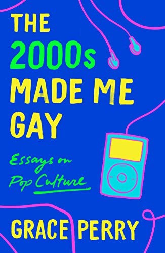 Grace Perry: The 2000s Made Me Gay (Paperback, 2021, St. Martin's Griffin)