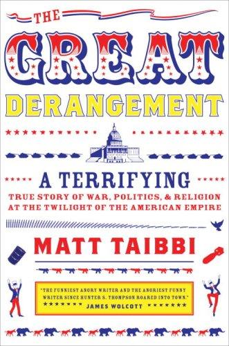 Matt Taibbi: The Great Derangement (Hardcover, 2008, Spiegel & Grau)