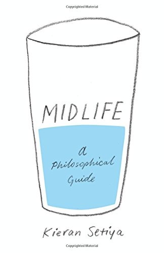 Midlife: A Philosophical Guide (2017, Princeton University Press)