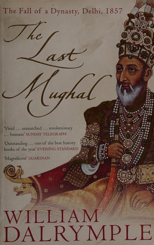 William Dalrymple: The last Mughal (2006, Bloomsbury)