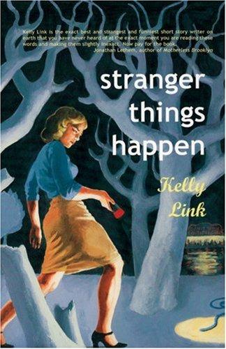 Kelly Link: Stranger Things Happen (2001, Small Beer Press)