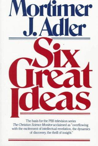 Mortimer J. Adler: Six Great Ideas (Paperback, 1997, Touchstone)
