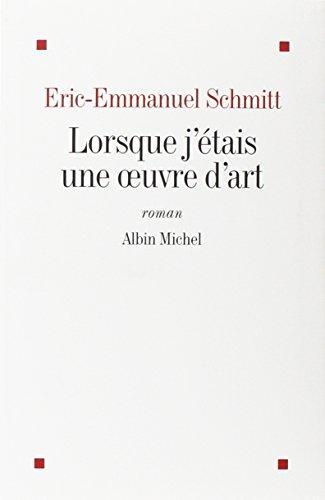 Éric-Emmanuel Schmitt: Lorsque j'étais une oeuvre d'art : roman (French language, 2002, Éditions Albin Michel)