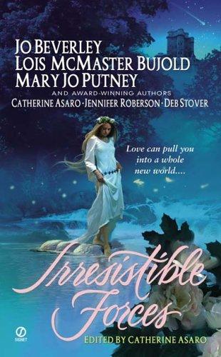 Mary Jo Putney, Lois McMaster Bujold, Jo Beverley, Deb Stover, Jennifer Roberson: Irresistible Forces (2006, Signet)