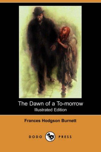 Frances Hodgson Burnett: The Dawn of a To-morrow (Illustrated Edition) (Dodo Press) (Paperback, 2007, Dodo Press)