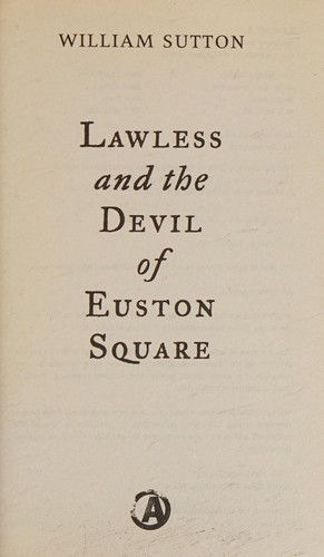 William Sutton: Lawless and the devil of Euston Square (2013, Exhibit A)