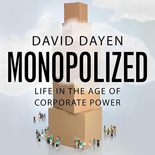 David Dayen: Monopolized (AudiobookFormat, 2021, Highbridge Audio and Blackstone Publishing)