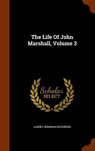 Albert J. Beveridge: The Life Of John Marshall, Volume 3 (Hardcover, Arkose Press)