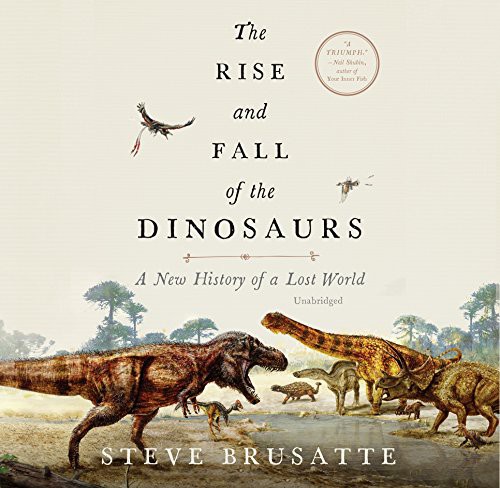 The Rise and Fall of the Dinosaurs (AudiobookFormat, 2018, William Morrow & Company)