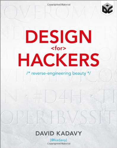 David Kadavy: Design for Hackers: Reverse Engineering Beauty (2011, Wiley; 1 edition)