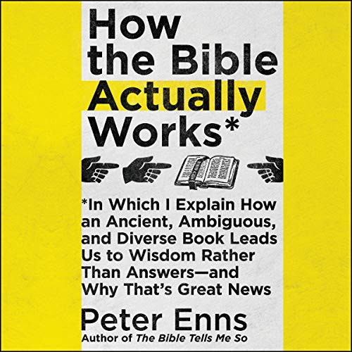 Peter Enns: How the Bible Actually Works (AudiobookFormat, 2019, Harpercollins, HarperCollins B and Blackstone Audio)