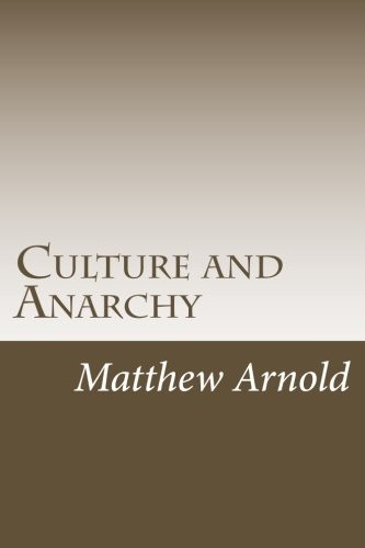 Matthew Arnold: Culture and Anarchy: An Essay in Political and Social Criticism (Paperback, CreateSpace Independent Publishing Platform)