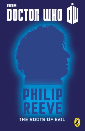 Philip Reeve: Doctor Who: The Roots of Evil: Fourth Doctor (Doctor Who 50th Anniversary E-Shorts Book 4) (2013, Puffin)