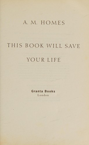 A. M. Homes: This Book Will Save Your Life (2007, Granta Books)