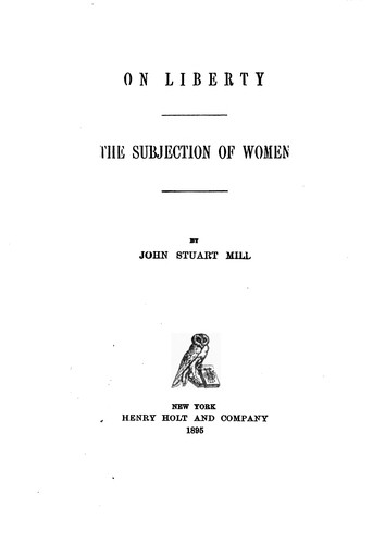 John Stuart Mill: On Liberty; The Subjection of Women (1895, H. Holt)