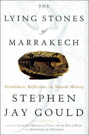 Stephen Jay Gould: The Lying Stones of Marrakech : Penultimate Reflections in Natural History (2000, Random House/Harmony Books)
