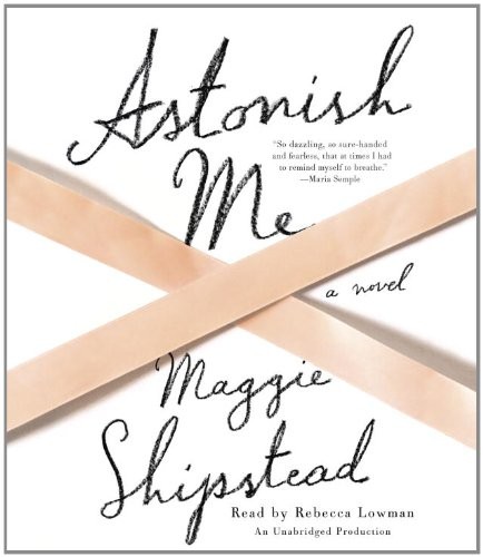 Maggie Shipstead: Astonish Me (AudiobookFormat, 2014, Random House Audio)