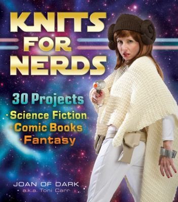 Toni Carr: Knits For Nerds 30 Projects Science Fiction Comic Books Fantasy (2012, Andrews McMeel Publishing)