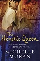 Michelle Moran: The heretic queen (Paperback, 2008, Quercus)