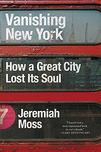 Jeremiah Moss: Vanishing New York: How a Great City Lost Its Soul (2017, Dey Street Books)