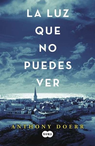 Anthony Doerr: La luz que no puedes ver (Spanish language, 2015, Suma de Letras)