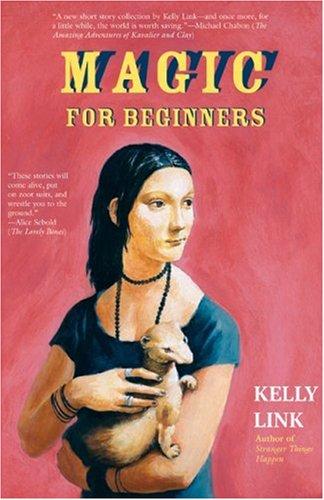 Kelly Link: Magic for beginners (2005, Small Beer Press)