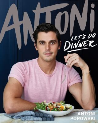 Antoni Porowski: Let's Do Dinner (2021, Bluebird Publishing)