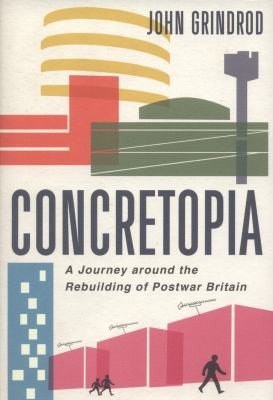Concretopia A Journey Around The Rebuilding Of Postwar Britain (2013, Old Street Publishing)