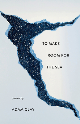 To Make Room for the Sea (2020, Milkweed Editions)
