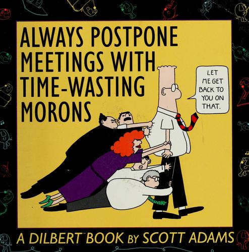 Scott Adams: Always postpone meetings with time-wasting morons (1992, Andrews and McMeel)