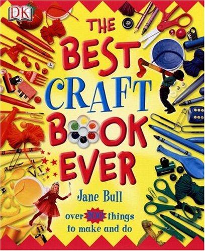 Jane Bull: The Best Craft Book Ever (Paperback, 2006, DK CHILDREN)