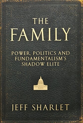 Jeff Sharlet: The Family: Where Fundamentalism, Power and Politics Meet (2008, Harper Perennial)