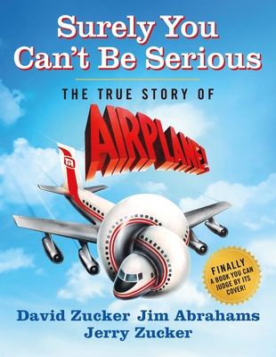 David Zucker, Jim Abrahams, Jerry Zucker: Surely You Can’t Be Serious (EBook, 2023, St. Martin’s Press)